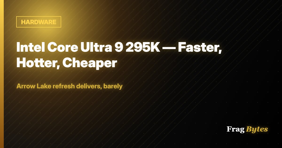 HARDWARE: Intel Core Ultra 9 295K — Faster, Hotter, Cheaper