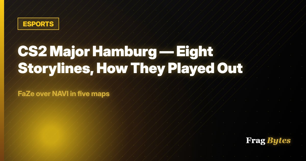 ESPORTS: CS2 Major Hamburg — Eight Storylines, How They Played Out