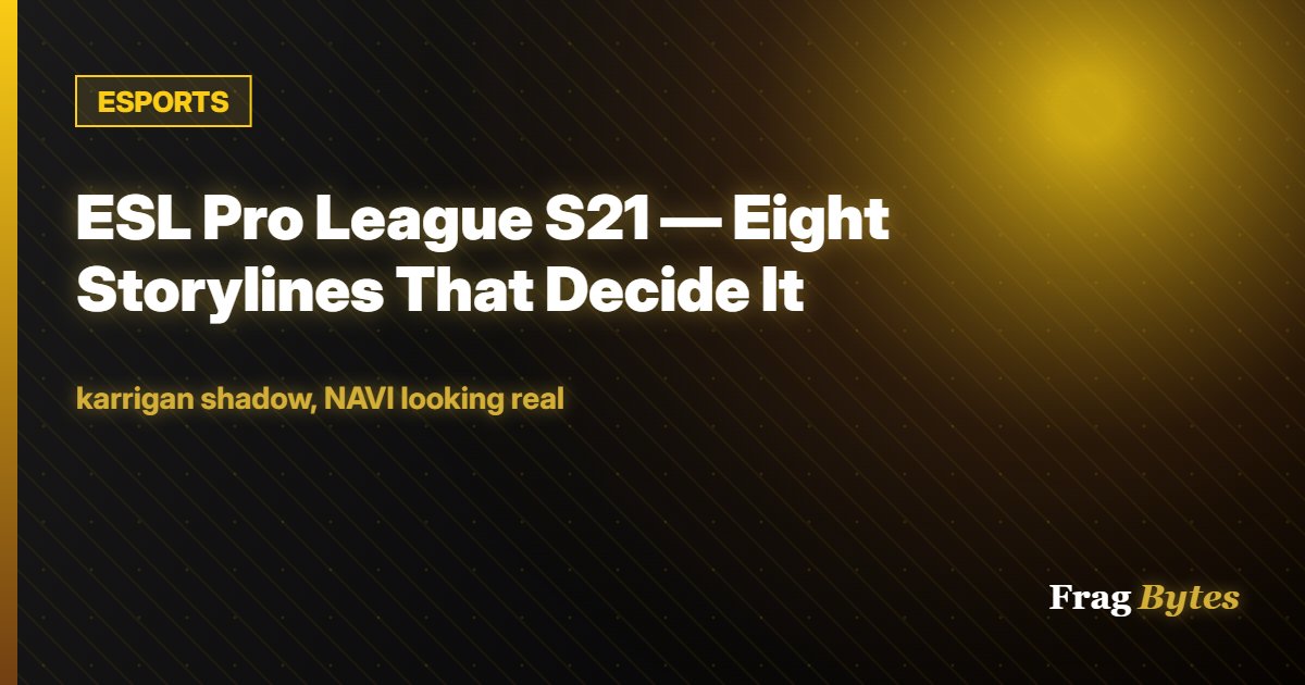 ESPORTS: ESL Pro League S21 — Eight Storylines That Decide It