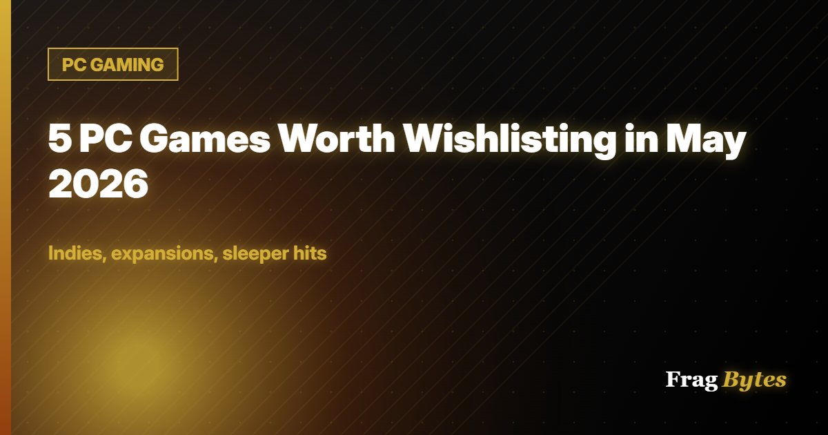 5 PC Games Worth Wishlisting in May 2026