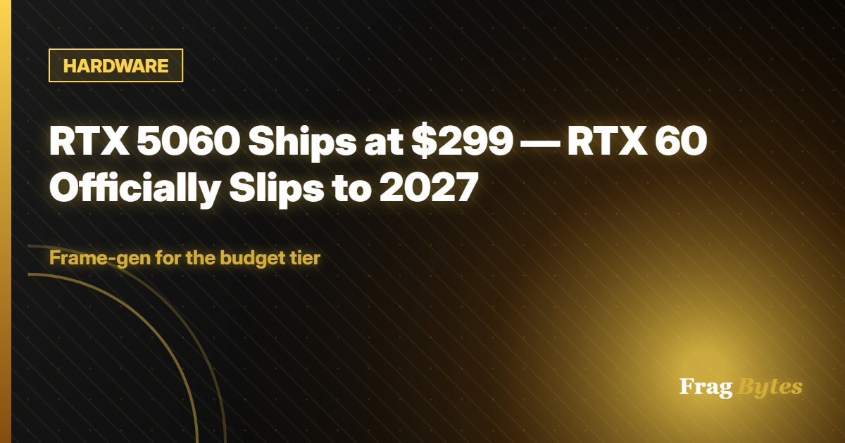HARDWARE: RTX 5060 Ships at $299 — RTX 60 Officially Slips to 2027