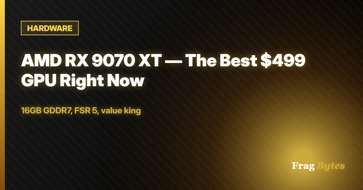 HARDWARE: AMD RX 9070 XT — The Best $499 GPU Right Now