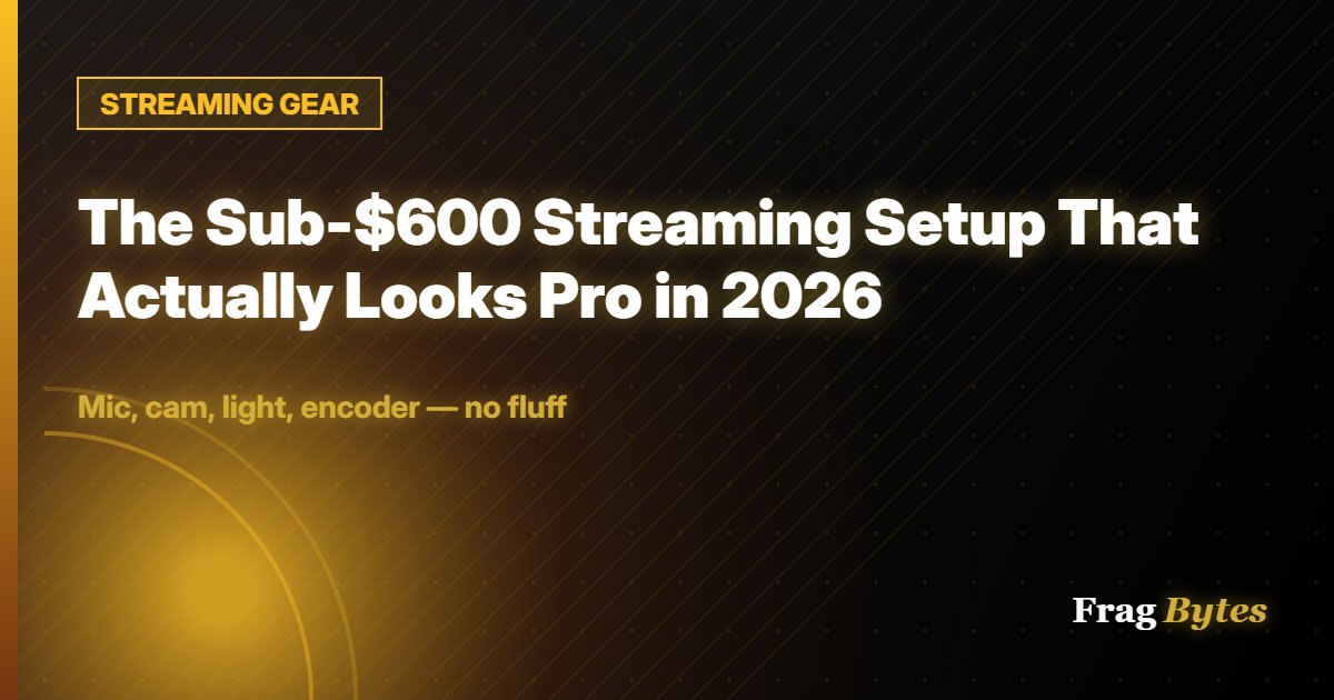 STREAMING GEAR: The Sub-$600 Streaming Setup That Actually Looks Pro in 2026