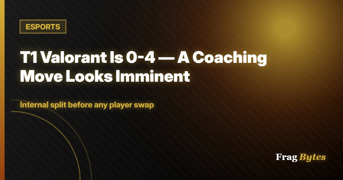 ESPORTS: T1 Valorant Is 0-4 — A Coaching Move Looks Imminent