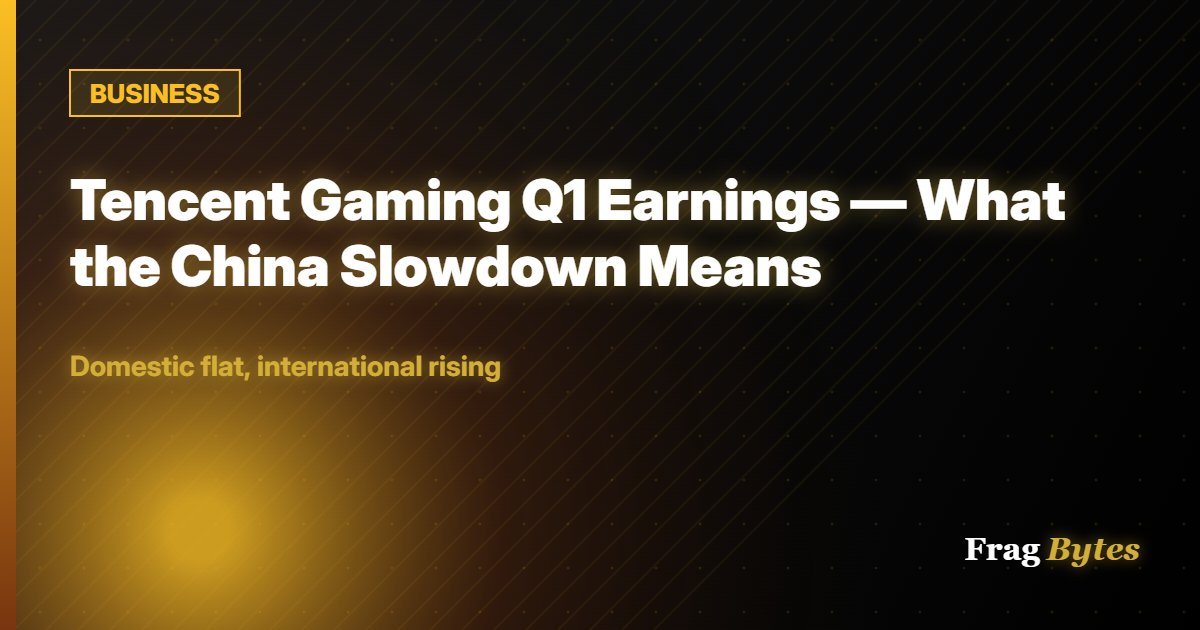 BUSINESS: Tencent Gaming Q1 Earnings — What the China Slowdown Means